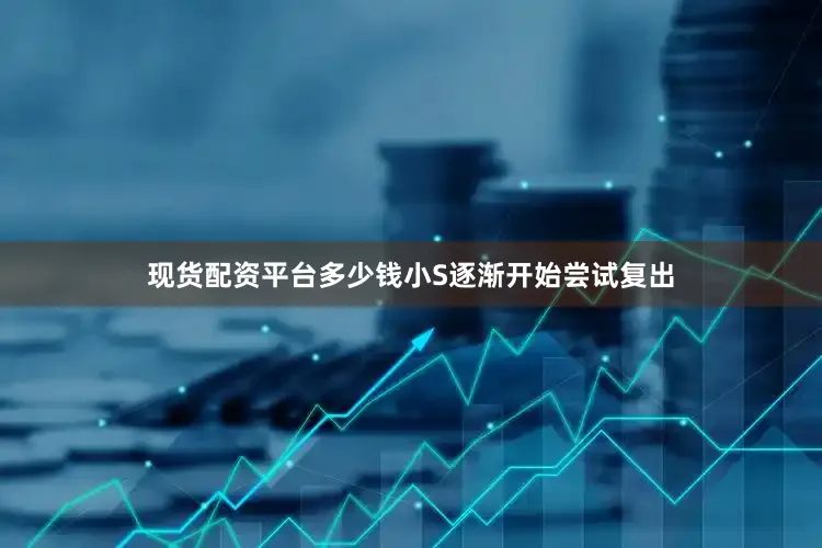 现货配资平台多少钱小S逐渐开始尝试复出