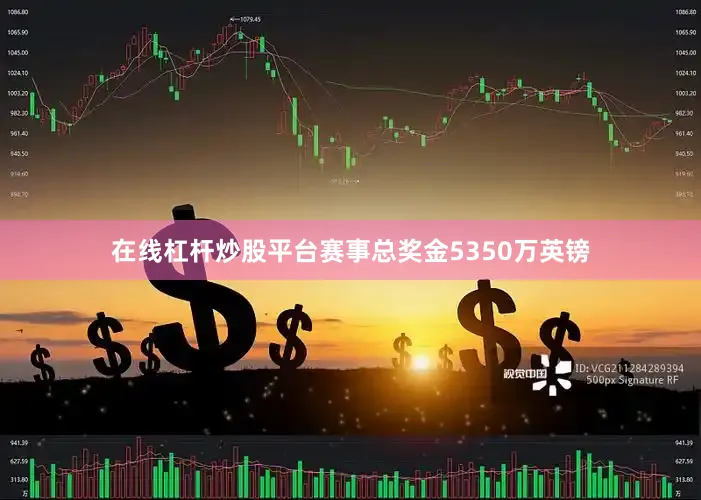 在线杠杆炒股平台赛事总奖金5350万英镑