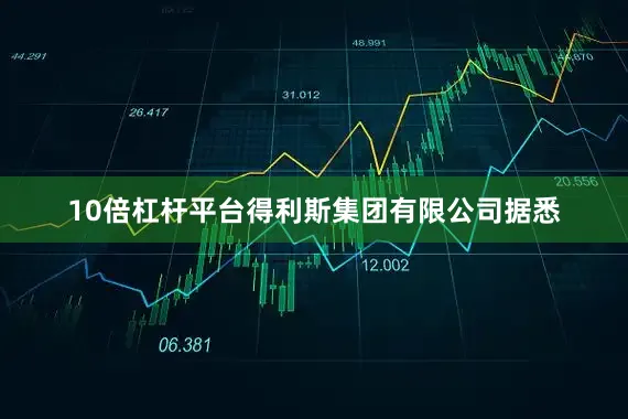 10倍杠杆平台得利斯集团有限公司据悉